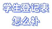 学生登记表怎么补，学校没有怎么办