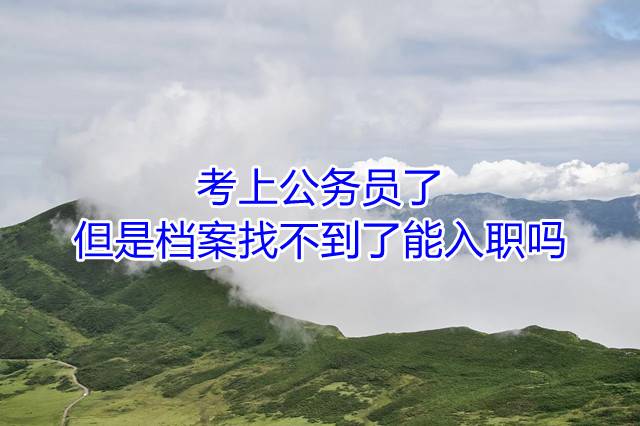 考上公务员了但是档案找不到了能入职吗