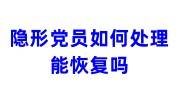 隐形党员如何处理，能恢复吗