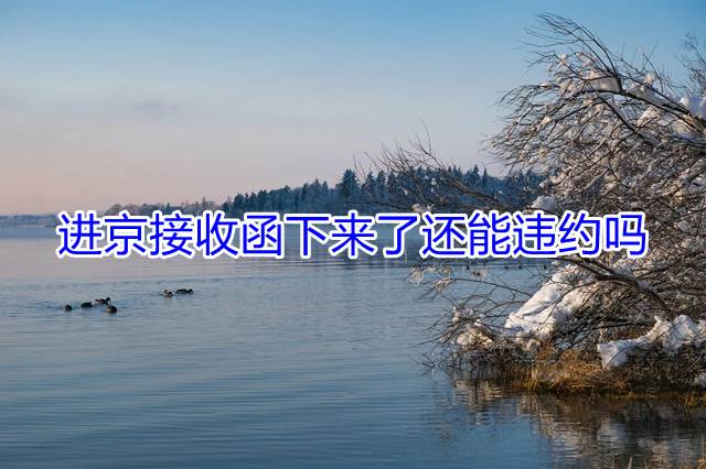 进京接收函下来了还能违约吗