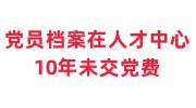 党员档案在人才中心10年未交党费，考上事业编脱党了