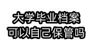 大学毕业档案可以自己保管吗，可以自己带回原籍吗
