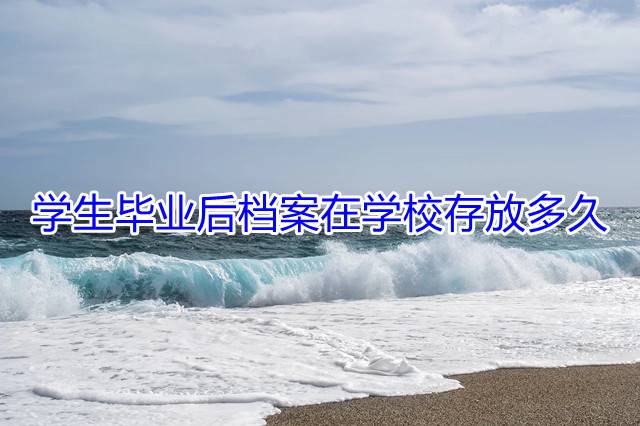 学生毕业后档案在学校存放多久