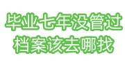 毕业七年没管过档案该去哪找，还在学校怎么办