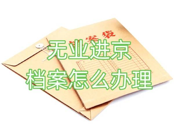 无业进京档案怎么办理，无业进京档案转移流程