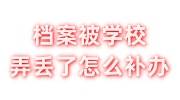 档案被学校弄丢了怎么补办，学校有责任吗