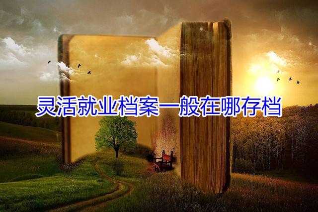 灵活就业档案一般在哪存档