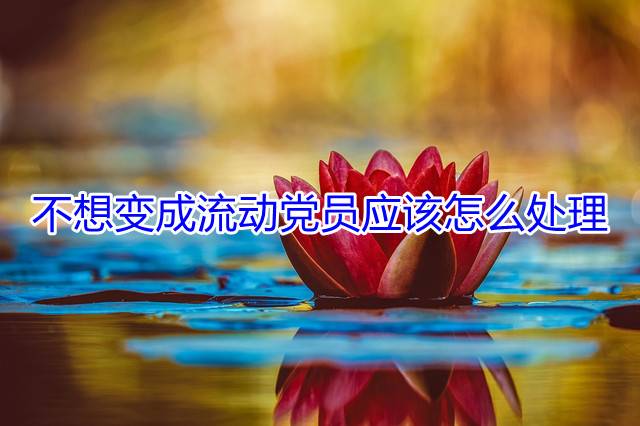 不想变成流动党员应该怎么处理