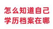 怎么知道自己的学历档案在哪，由谁保管
