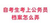 自考生考上公务员档案是怎么弄的，需要高中档案吗
