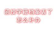 函授学籍档案丢了补办流程