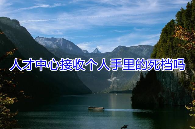 人才中心接收个人手里的死档吗