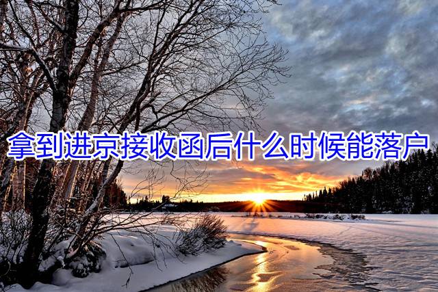 拿到进京接收函后什么时候能落户
