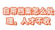 自带档案怎么处理，人才市场不收，可以直接给单位吗