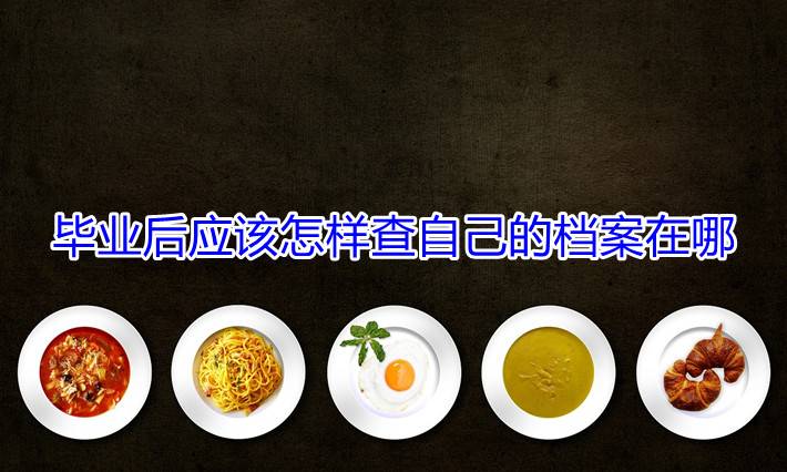 毕业后应该怎样查自己的档案在哪