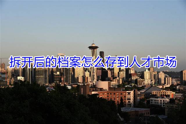 拆开后的档案怎么存到人才市场