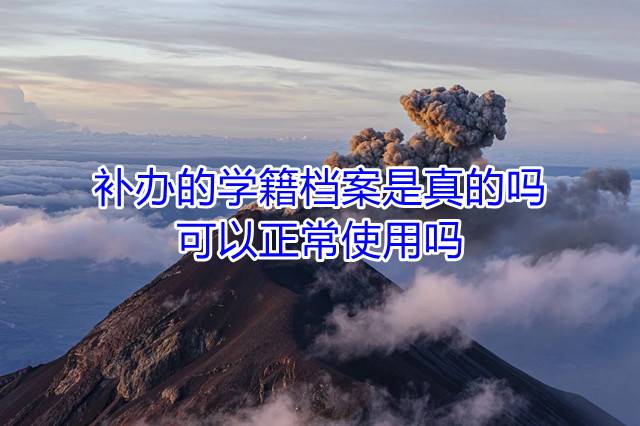 补办的学籍档案是真的吗，可以正常使用吗