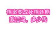档案变成死档还能激活吗，激活需要多少钱