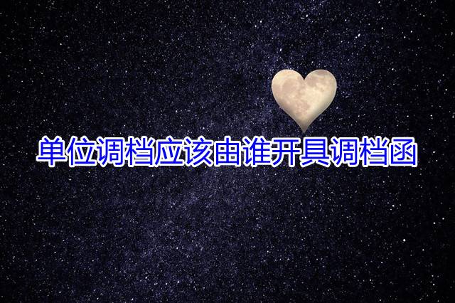 单位调档应该由谁开具调档函