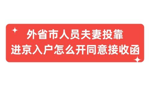 外省市人员夫妻投靠进京入户怎么开同意接收函