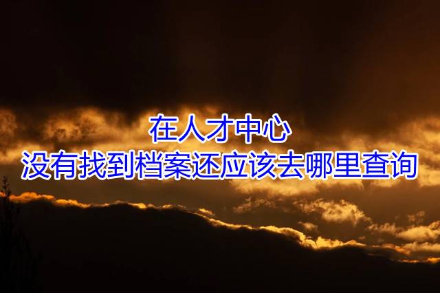 在人才中心没有找到档案还应该去哪里查询