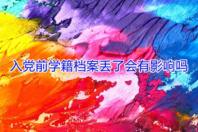 入党前学籍档案丢了会有影响吗
