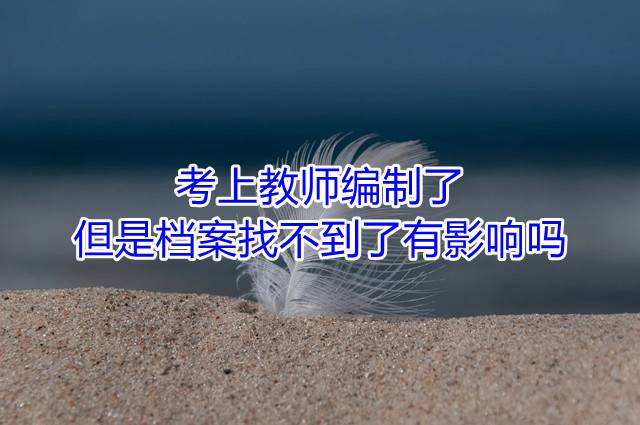 考上教师编制了，但是档案找不到了有影响吗