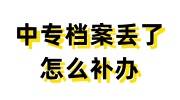 中专档案丢了怎么补办，补办流程及所需材料免费看