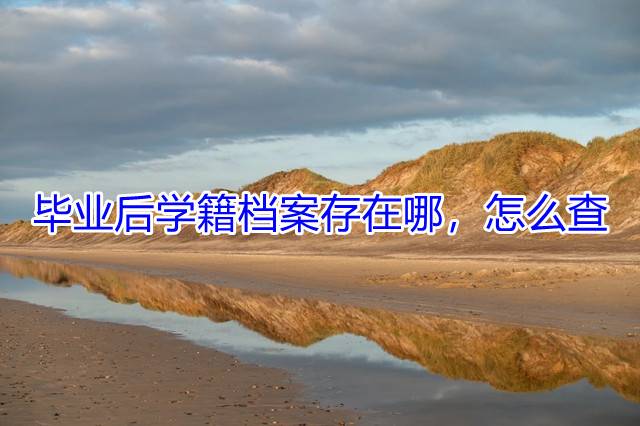 毕业后学籍档案存在哪，怎么查
