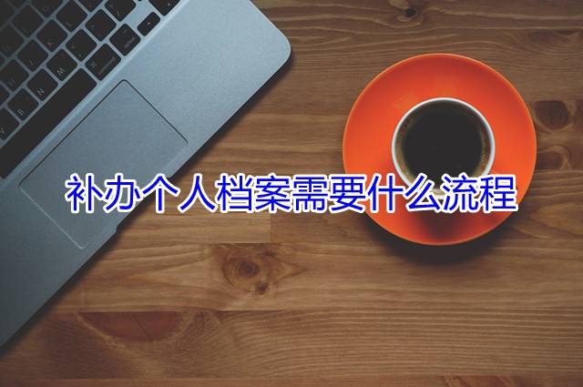 补办个人档案需要什么流程