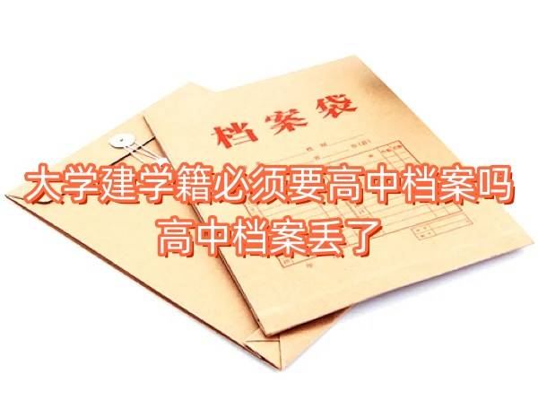 大学建学籍必须要高中档案吗，高中档案丢了