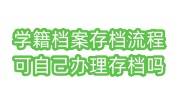 学籍档案存档流程，可以自己办理存档吗