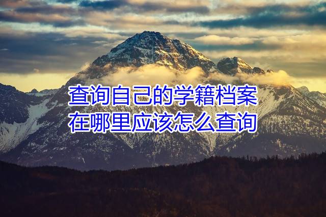 查询自己的学籍档案在哪里应该怎么查询