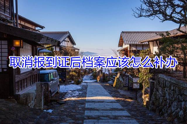 取消报到证后档案应该怎么补办