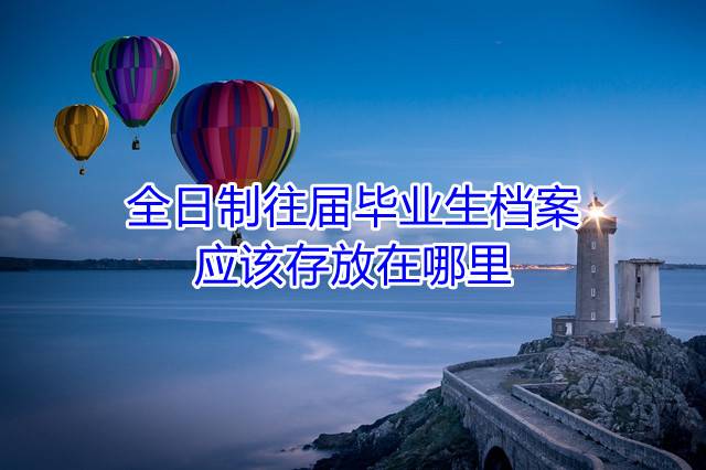 全日制往届毕业生档案应该存放在哪里