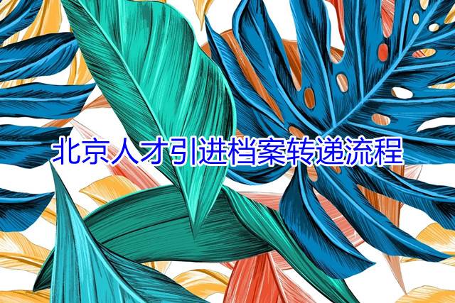 北京人才引进档案转递流程