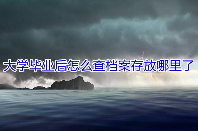 大学毕业后怎么查档案存放哪里了