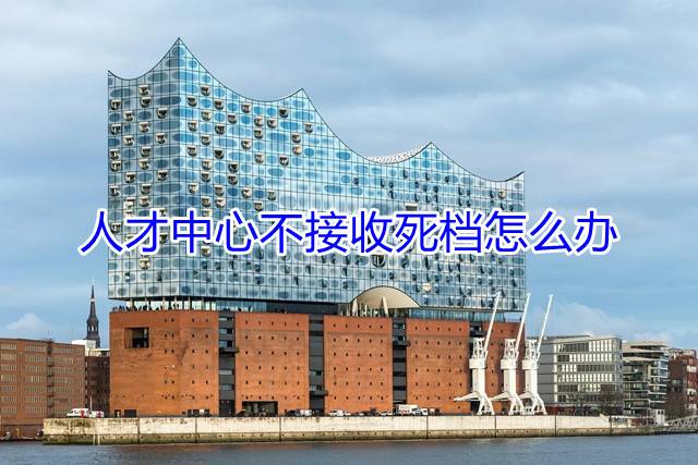 人才中心不接收死档怎么办