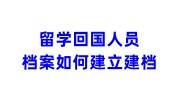 留学回国人员档案如何建立建档的，应该放在哪