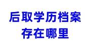 后取学历档案存在哪里，存档程序看这里