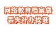 网络教育档案袋丢失怎么补办，找谁呢，流程是什么