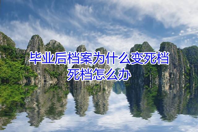 毕业后档案为什么变死档，死档怎么办