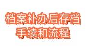 档案补办后怎样存档，档案补存手续和流程介绍