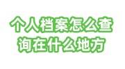个人档案怎么查询在什么地方，免费查档办法看这