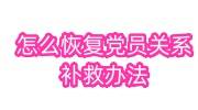 怎么恢复党员关系，党员关系丢失补救办法