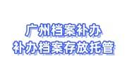 广州档案补办，补办的档案怎么存放托管