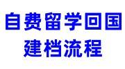 自费留学回国建档流程，需要什么材料呢