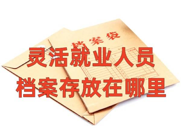 灵活就业人员档案存放在哪里，找不到了怎么办