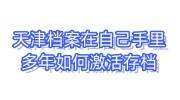天津档案在自己手里多年如何激活存档，存放地有哪些
