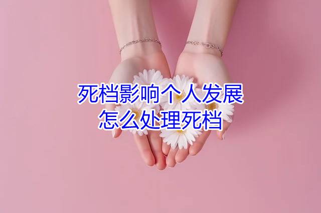 死档影响个人发展，怎么处理死档